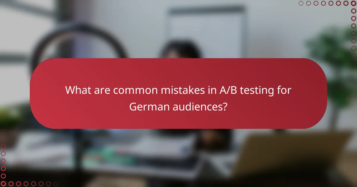 What are common mistakes in A/B testing for German audiences?