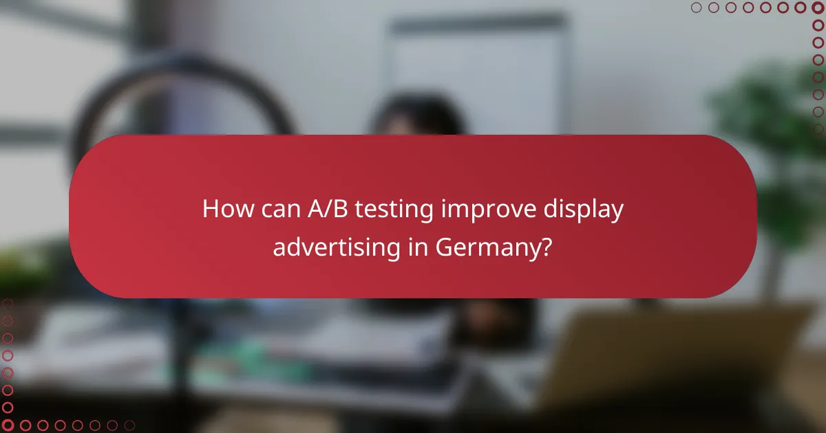 How can A/B testing improve display advertising in Germany?