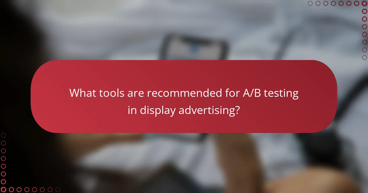 What tools are recommended for A/B testing in display advertising?