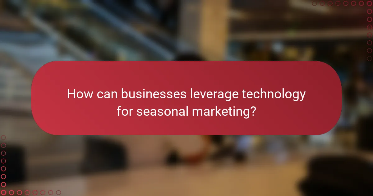 How can businesses leverage technology for seasonal marketing?