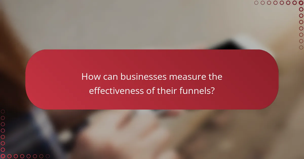 How can businesses measure the effectiveness of their funnels?