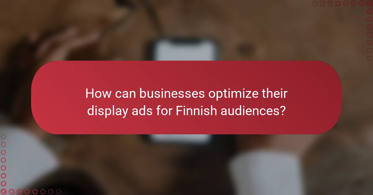 How can businesses optimize their display ads for Finnish audiences?