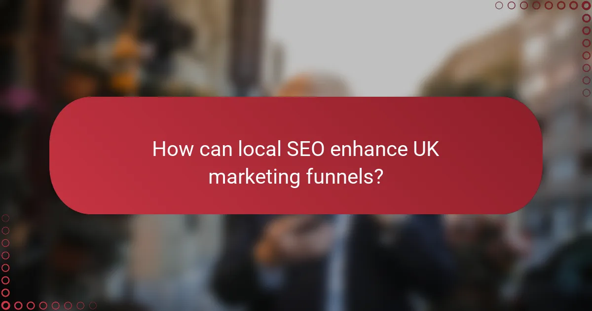 How can local SEO enhance UK marketing funnels?