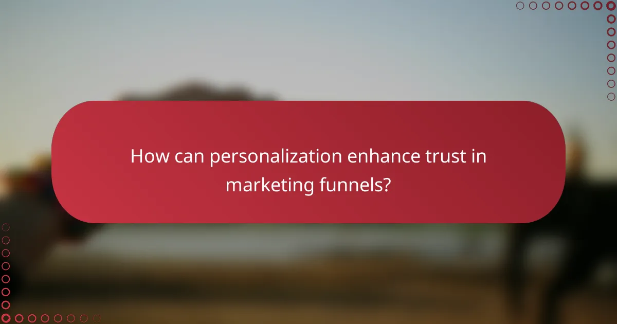 How can personalization enhance trust in marketing funnels?