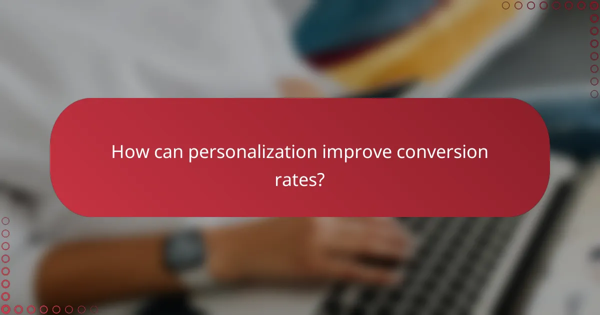 How can personalization improve conversion rates?