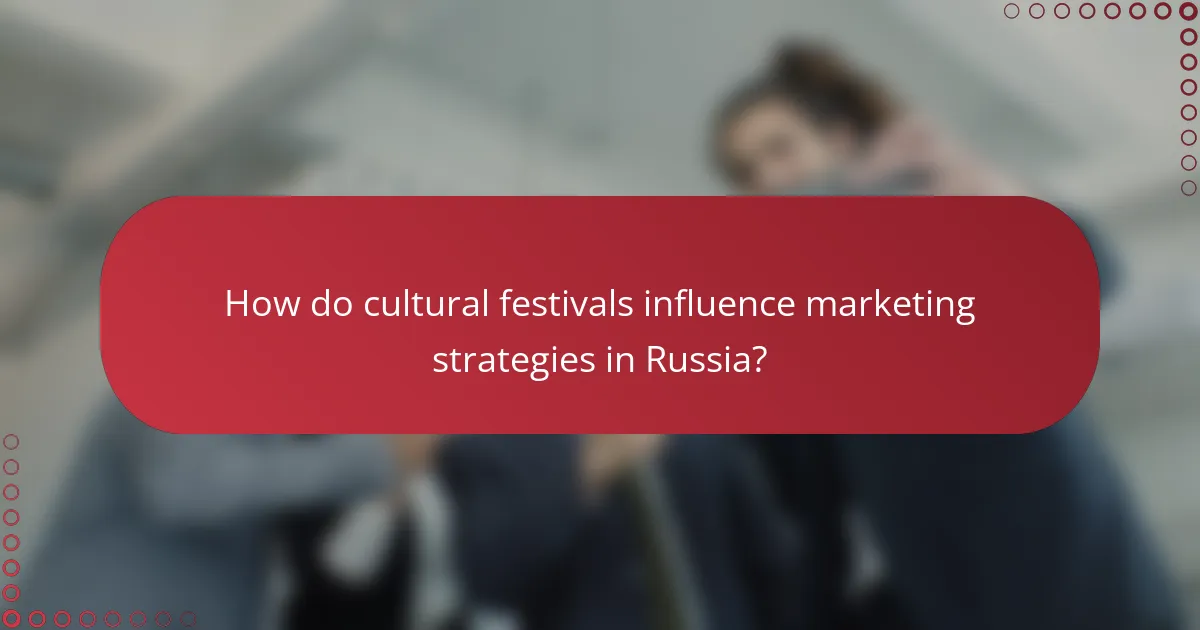 How do cultural festivals influence marketing strategies in Russia?