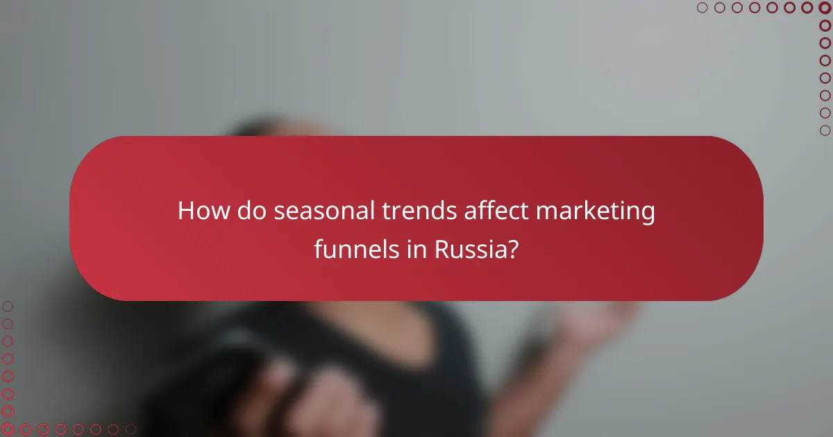 How do seasonal trends affect marketing funnels in Russia?