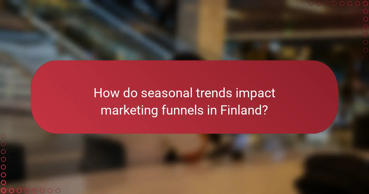 How do seasonal trends impact marketing funnels in Finland?