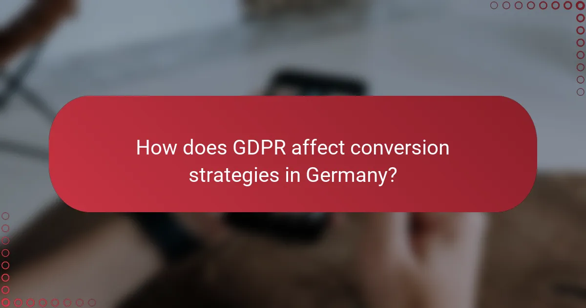 How does GDPR affect conversion strategies in Germany?