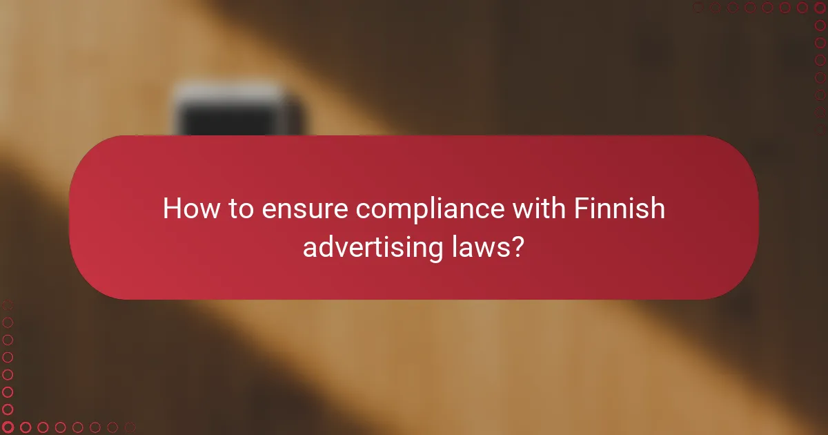 How to ensure compliance with Finnish advertising laws?