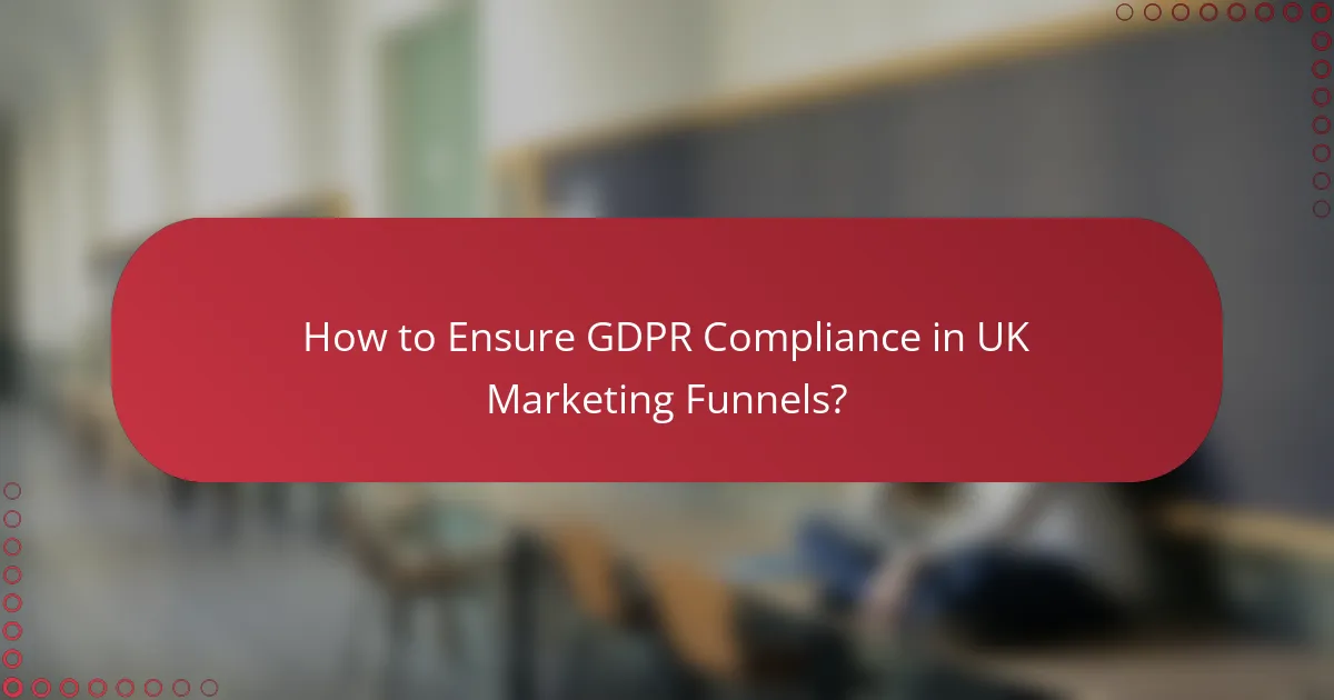 How to Ensure GDPR Compliance in UK Marketing Funnels?