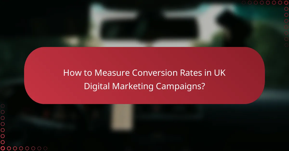 How to Measure Conversion Rates in UK Digital Marketing Campaigns?