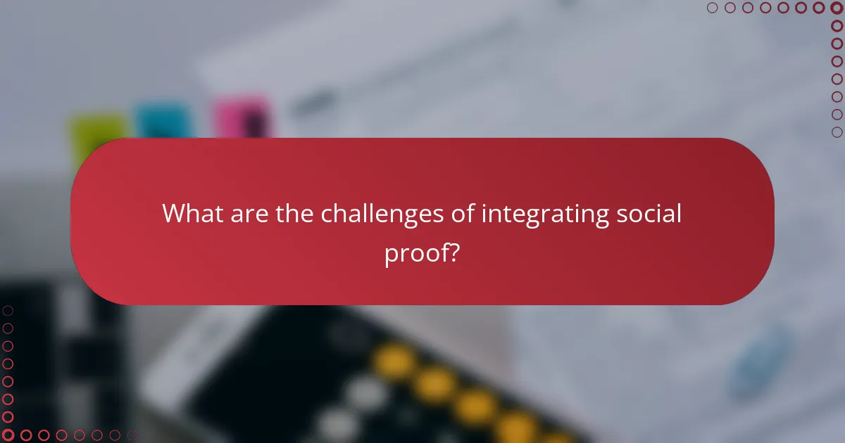 What are the challenges of integrating social proof?
