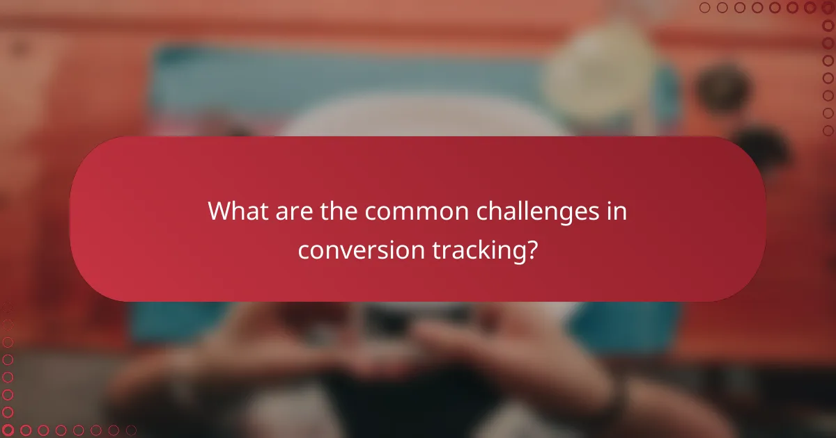 What are the common challenges in conversion tracking?
