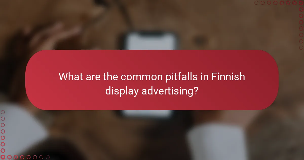 What are the common pitfalls in Finnish display advertising?