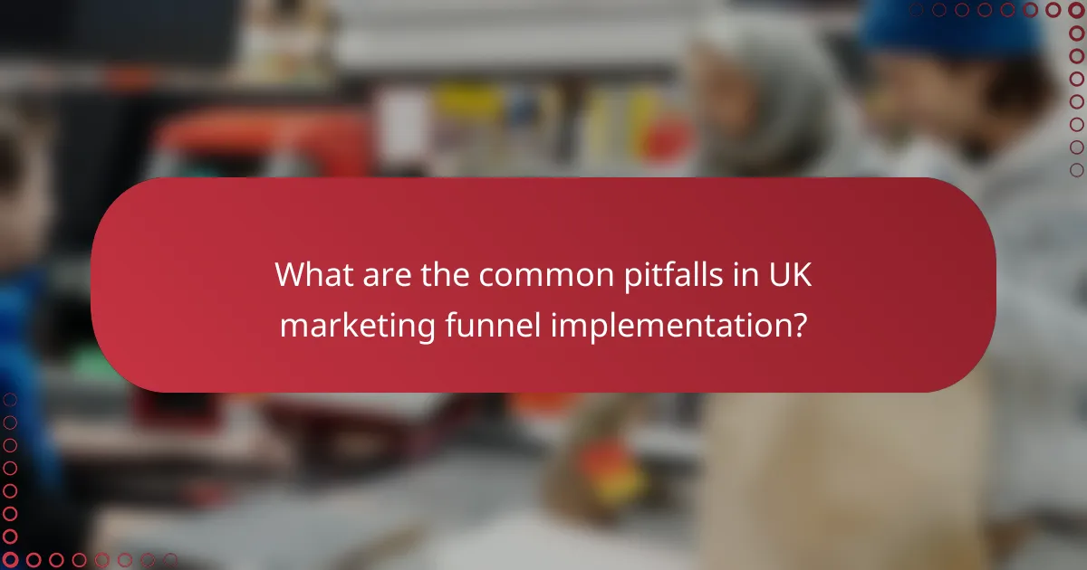 What are the common pitfalls in UK marketing funnel implementation?