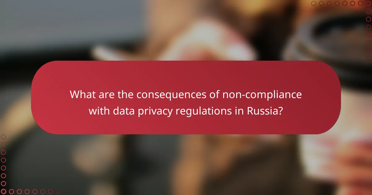 What are the consequences of non-compliance with data privacy regulations in Russia?