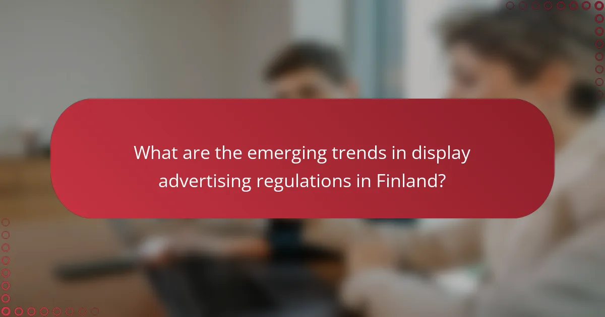 What are the emerging trends in display advertising regulations in Finland?