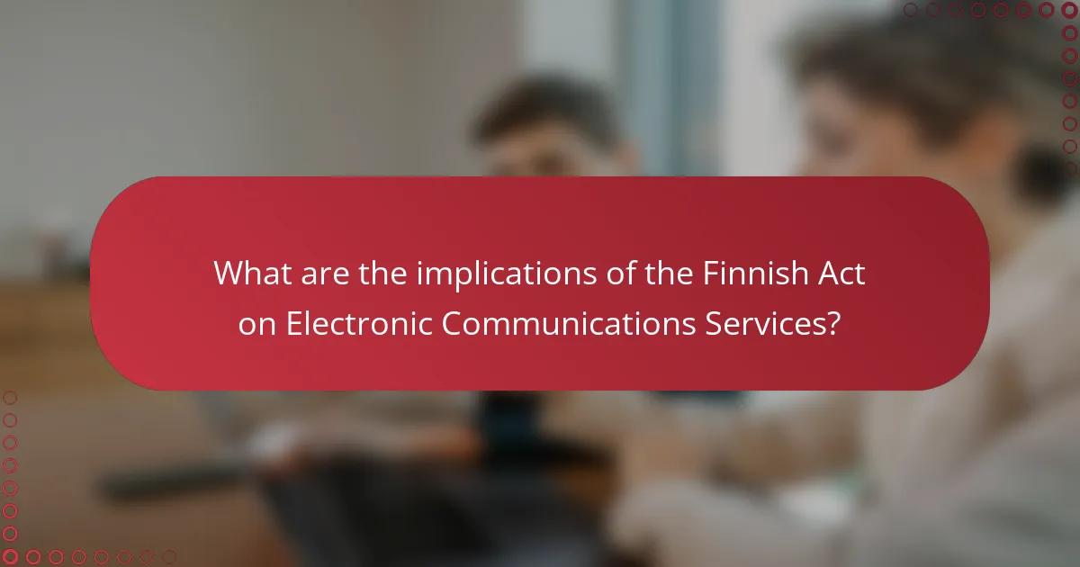 What are the implications of the Finnish Act on Electronic Communications Services?