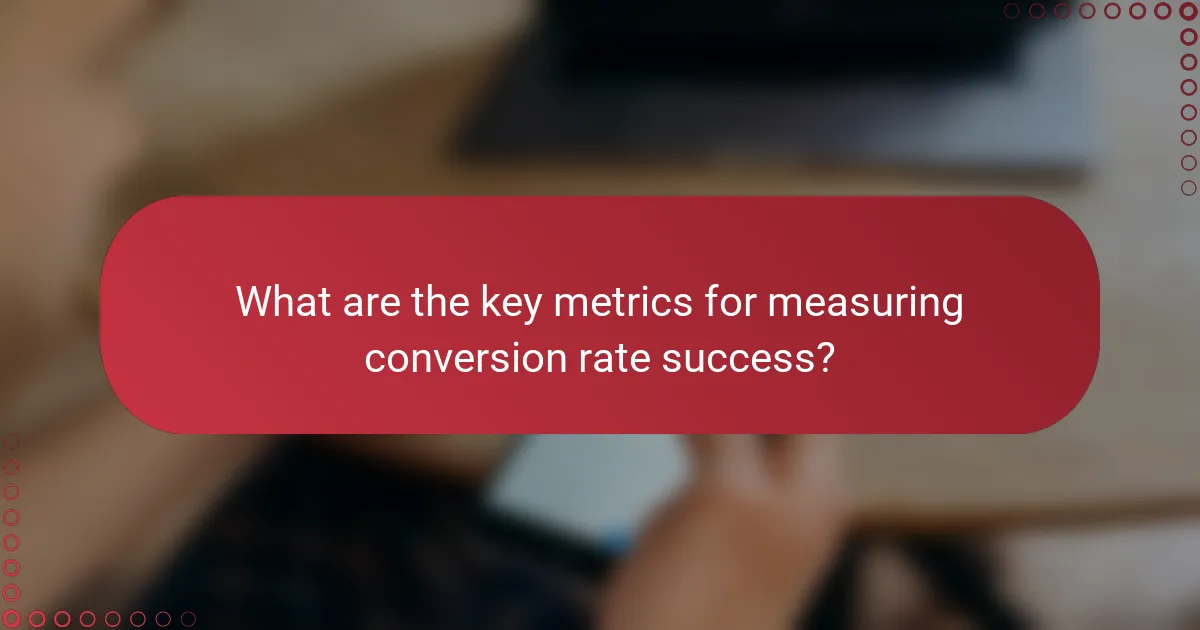 What are the key metrics for measuring conversion rate success?