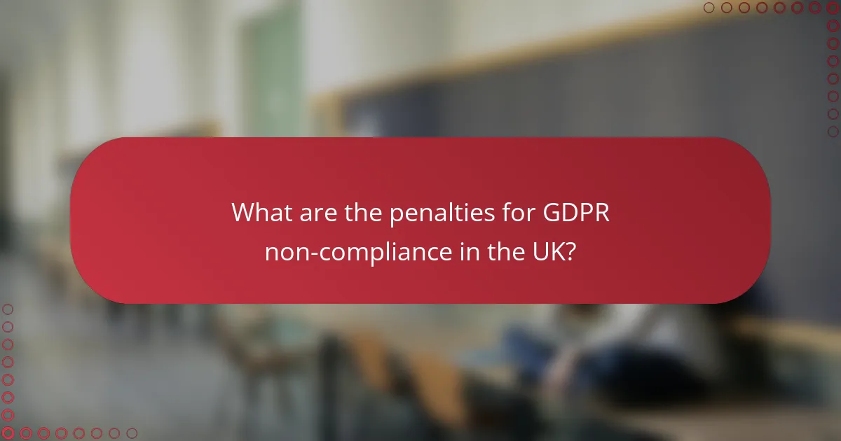 What are the penalties for GDPR non-compliance in the UK?