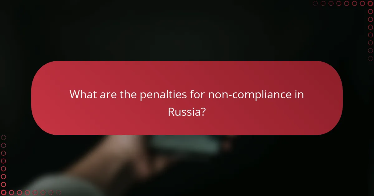 What are the penalties for non-compliance in Russia?