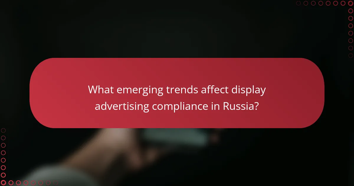 What emerging trends affect display advertising compliance in Russia?