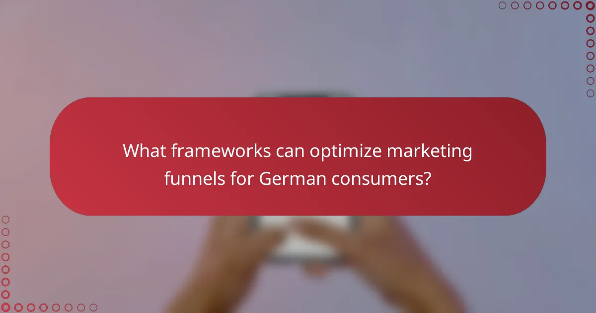 What frameworks can optimize marketing funnels for German consumers?
