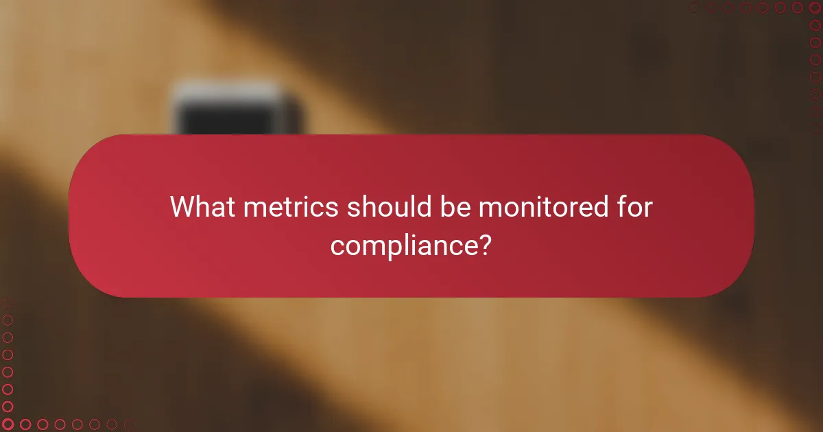 What metrics should be monitored for compliance?