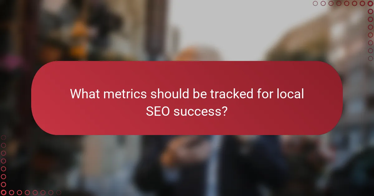 What metrics should be tracked for local SEO success?