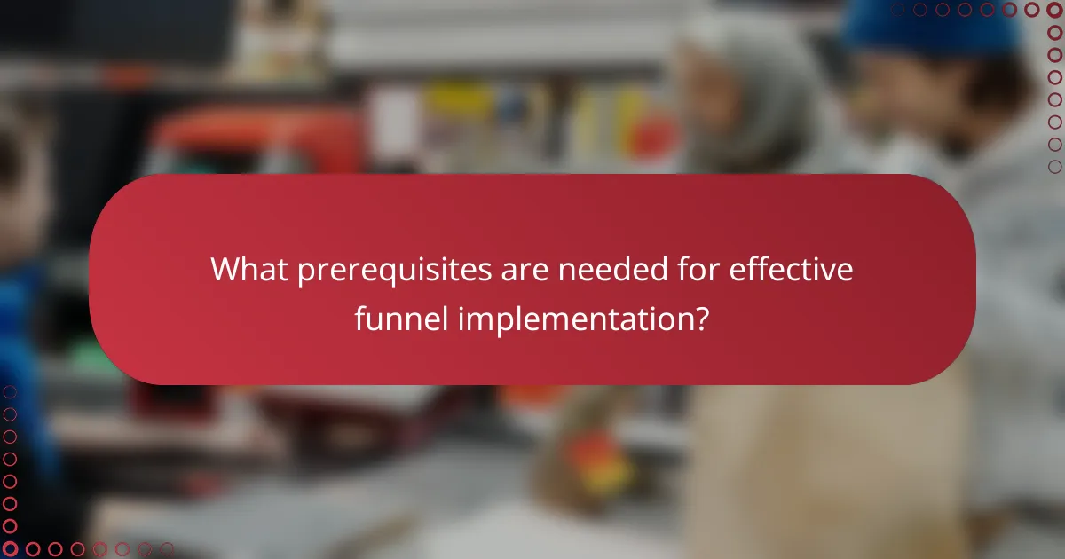 What prerequisites are needed for effective funnel implementation?