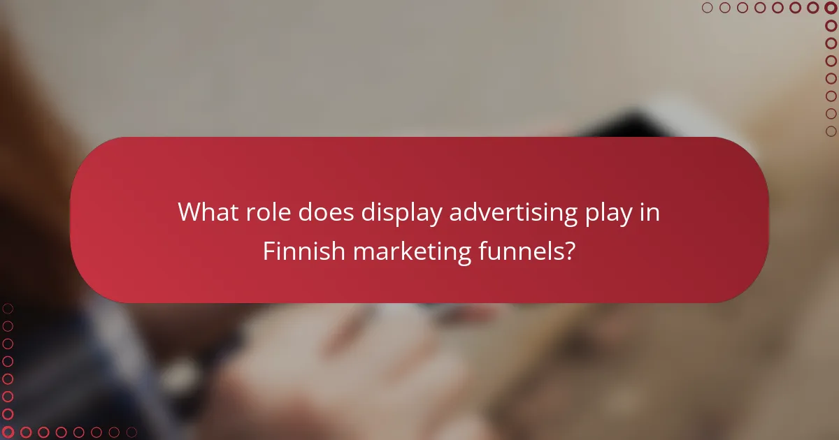 What role does display advertising play in Finnish marketing funnels?