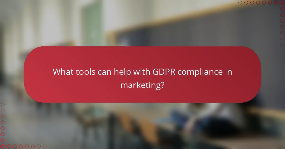 What tools can help with GDPR compliance in marketing?